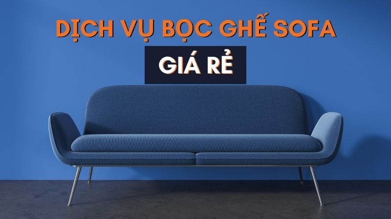 Dịch vụ bọc ghế sofa giá rẻ